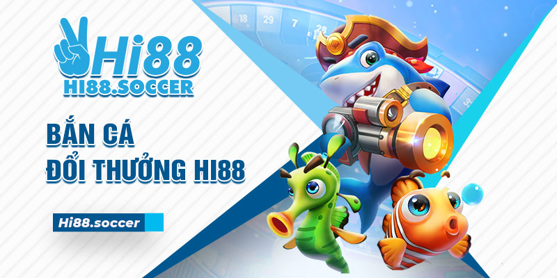 bắn cá đổi thưởng Hi88